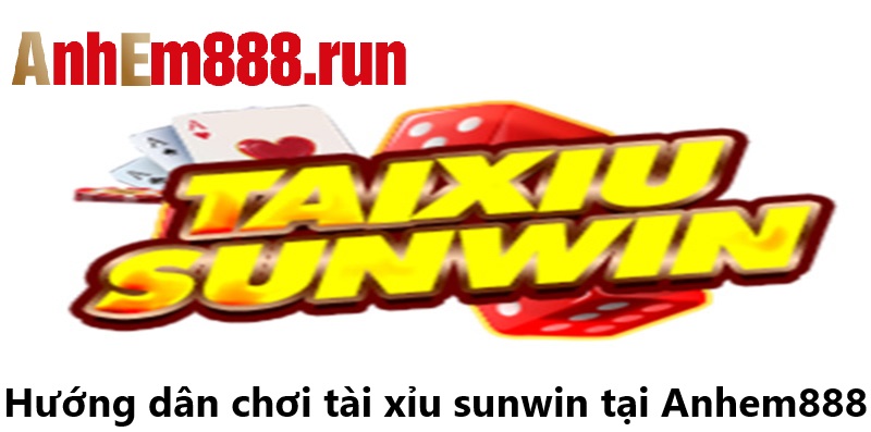 Tài Xỉu Sunwin Anhem888: Hướng Dẫn Cách Chơi Hiệu Quả