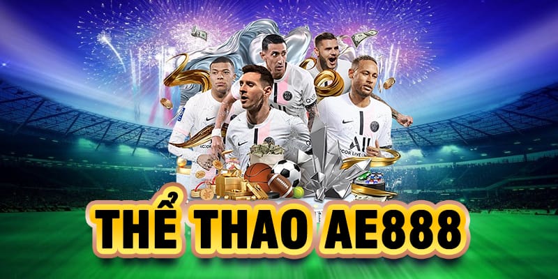 Thể Thao AE888 - Quy Tụ Sảnh Game Xịn Dà nh Cho Bet Thủ