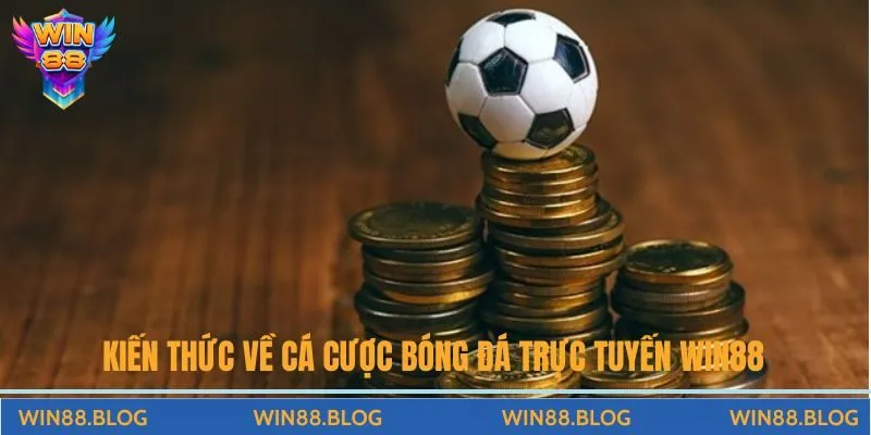 Kiến Thức Về Thể Loại Cá Cược Bóng Đá Trực Tuyến Win88